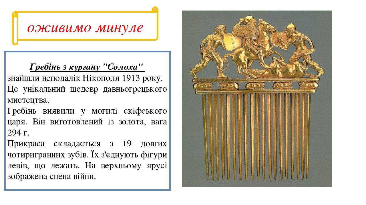 оживимо минуле Гребінь з кургану "Солоха" знайшли неподалік Нікополя 1913 року. Це унікальний шедевр давньогрецького мистецтва. Гребінь виявили у м...