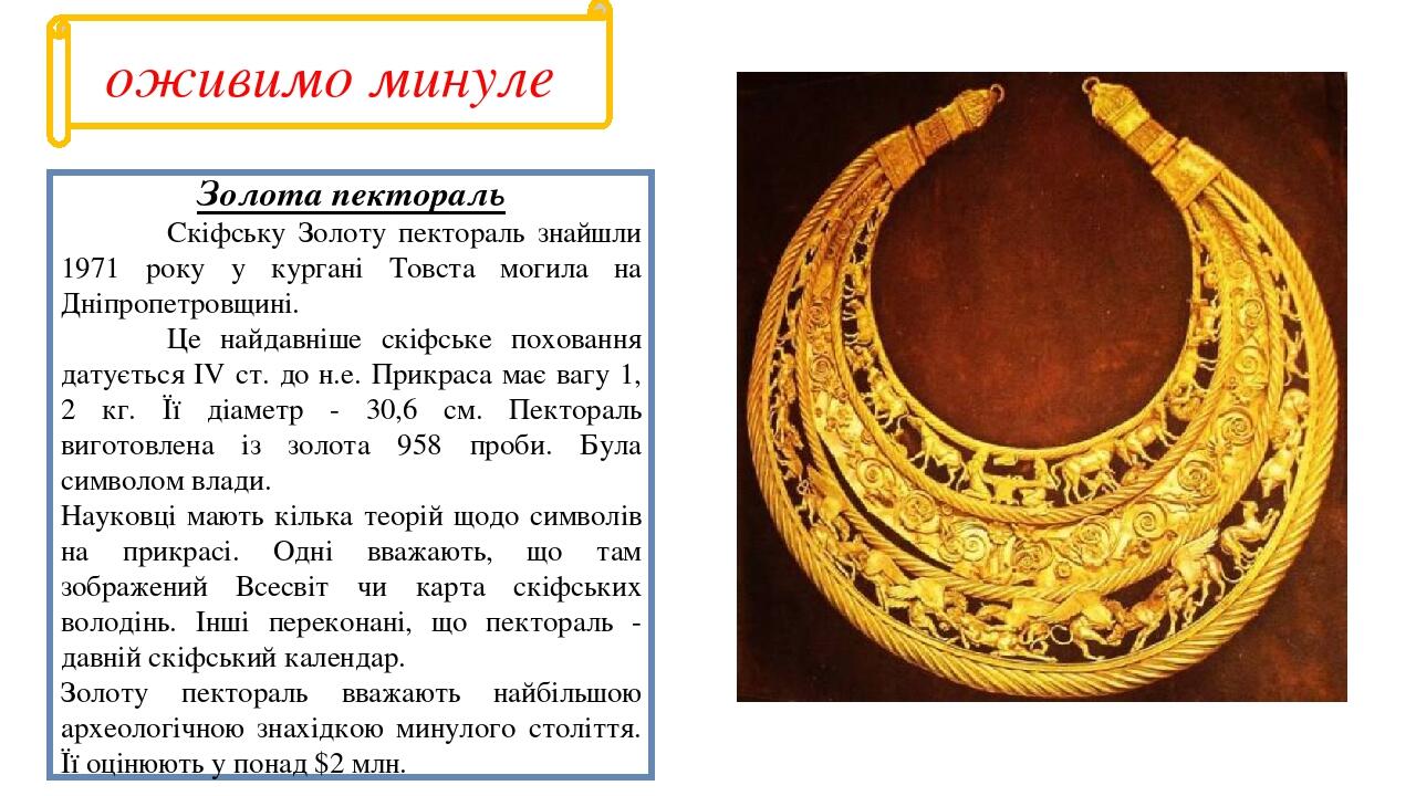 оживимо минуле Золота пектораль Скіфську Золоту пектораль знайшли 1971 року у кургані Товста могила на Дніпропетровщині. Це найдавніше скіфське пох...