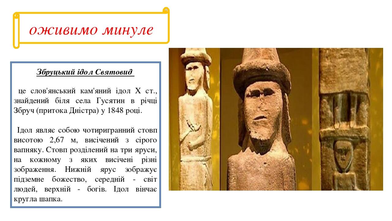 оживимо минуле Збруцький ідол Святовид це слов'янський кам'яний ідол X cт., знайдений біля села Гусятин в річці Збруч (притока Дністра) у 1848 році...