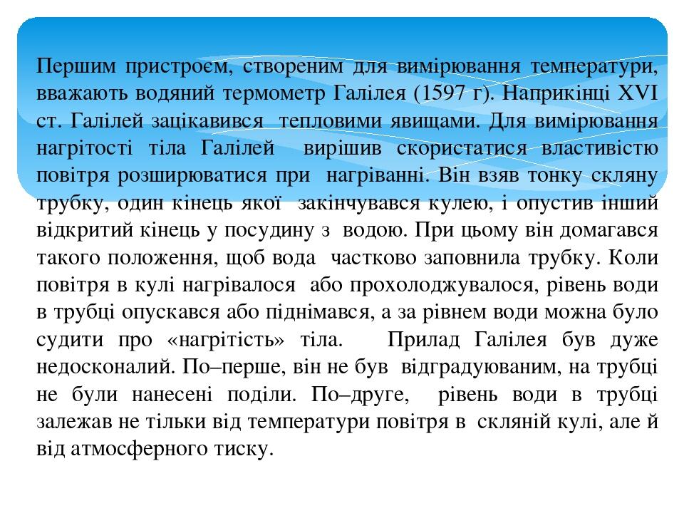 Першим пристроєм, створеним для вимірювання температури, вважають водяний термометр Галілея (1597 г). Наприкінці XVI ст. Галілей зацікавився теплов...