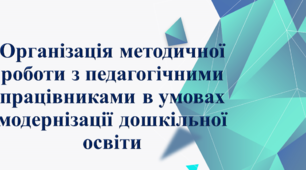 Презентація "Організація методичної роботи з педагогічними працівниками в умовах модернізації дошкільної освіти"