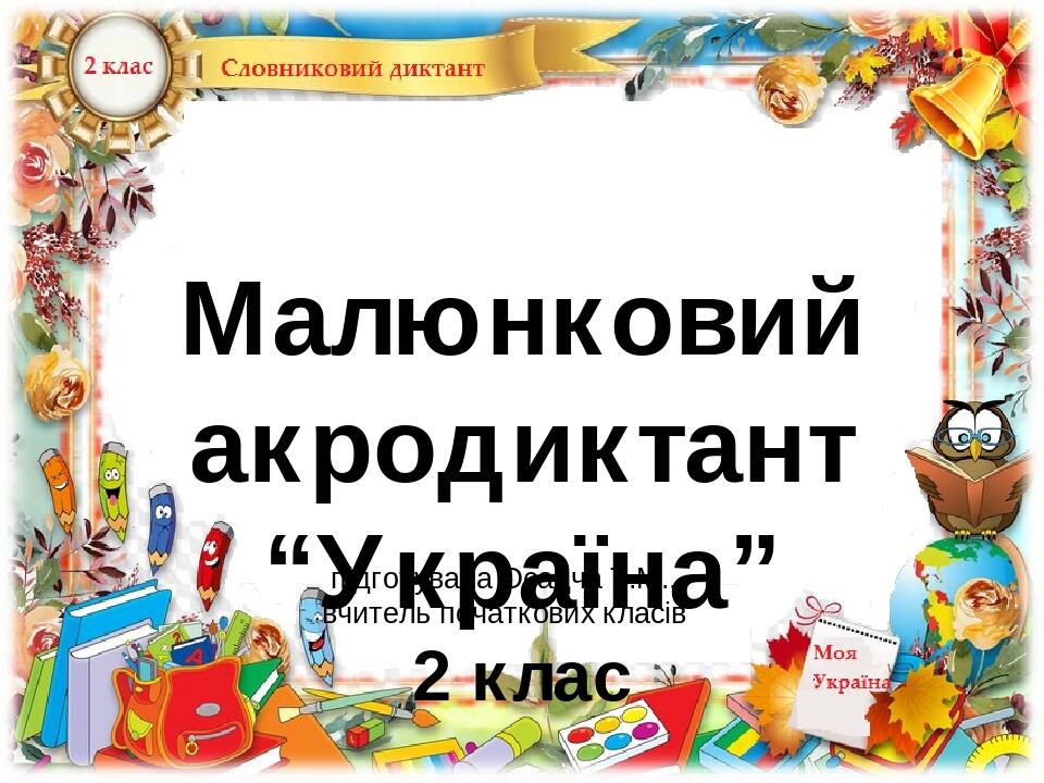 Малюнковий акродиктант “Україна” 2 клас підготувала Осадча Т.М., вчитель початкових класів