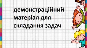 Демостраційний матеріал  для складання задач