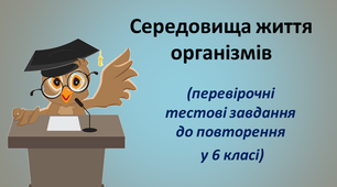 Середовища життя організмів (повторення). Біологія. 6 клас. Матеріали для коригуючого навчання.