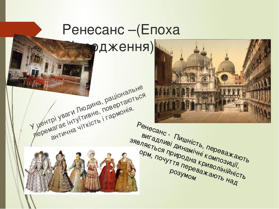 Ренесанс –(Епоха Відродження) У центрі уваги Людина, раціональне перемагає інтуїтивне, повертаються антична чіткість і гармонія. Ренесанс - Пишніст...