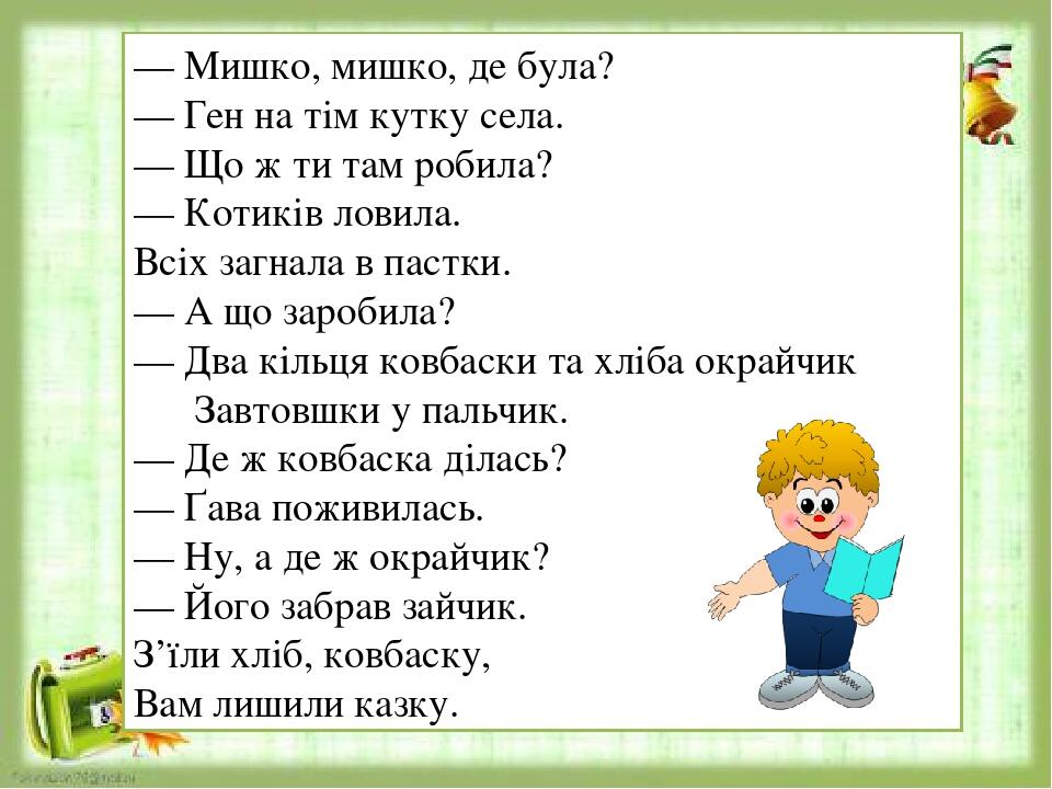 — Мишко, мишко, де була? — Ген на тім кутку села. — Що ж ти там робила? — Котиків ловила. Всіх загнала в пастки. — А що заробила? — Два кільця ковб...