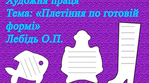 Художня праця «Плетіння по готовій формі»