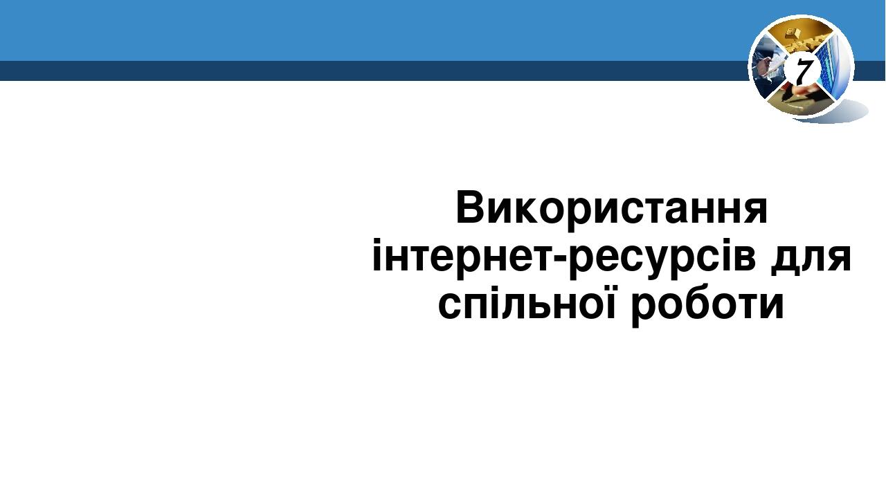 Використання інтернет-ресурсів для спільної роботи 7