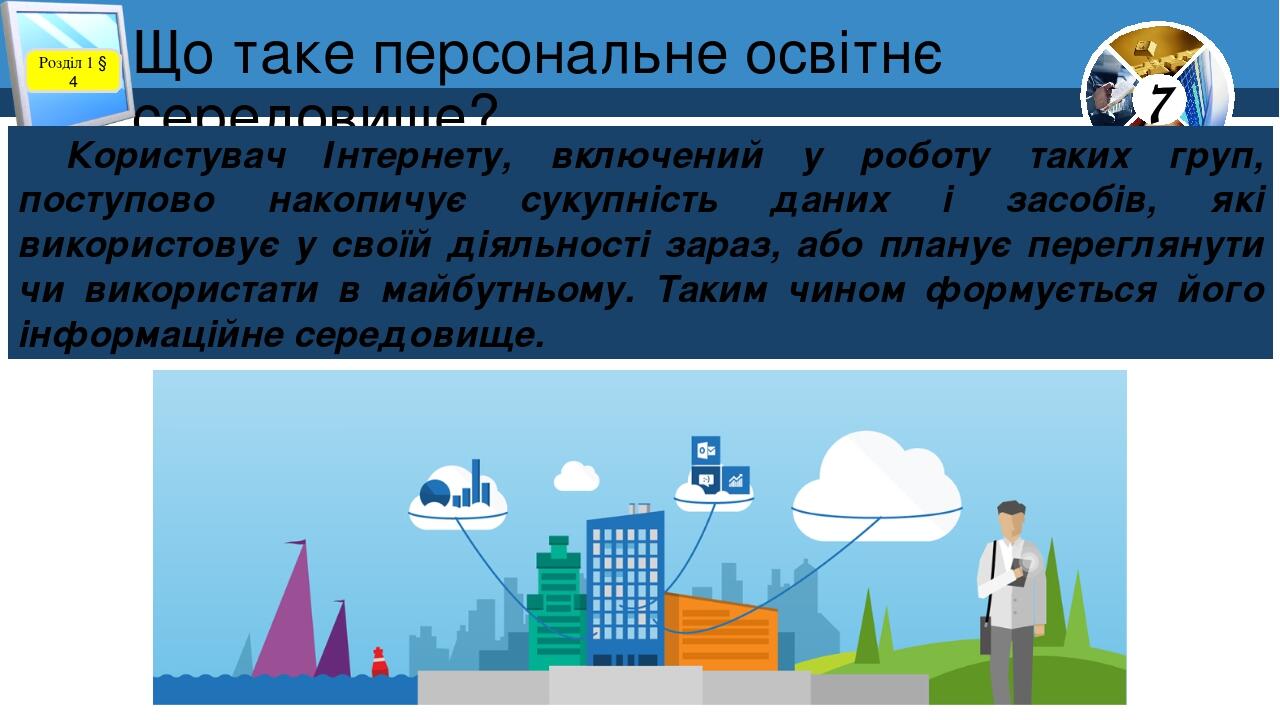 Що таке персональне освітнє середовище? Розділ 1 § 4 Користувач Інтернету, включений у роботу таких груп, поступово накопичує сукупність даних і за...