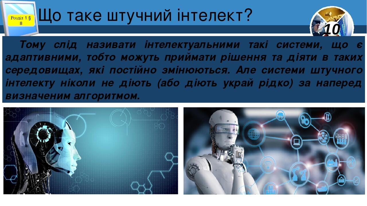 Що таке штучний інтелект? Розділ 1 § 8 Тому слід називати інтелектуальними такі системи, що є адаптивними, тобто можуть приймати рішення та діяти в...