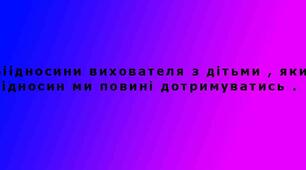 Віідносини вихователя з дітьми , яких відносин ми повині дотримуватись .
