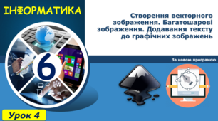 Створення векторного зображення. Багатошарові зображення. Додавання тексту до графічних зображень.