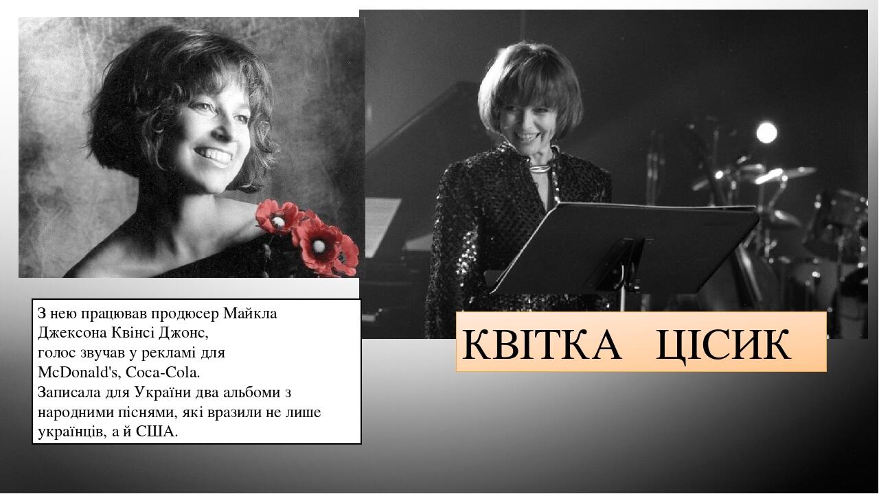 З нею працював продюсер Майкла Джексона Квінсі Джонс, голос звучав у рекламі для McDonald's, Coca-Cola. Записала для України два альбоми з народним...