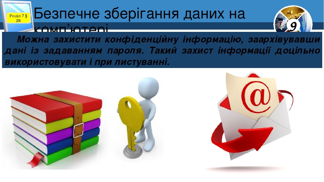 Безпечне зберігання даних на комп’ютері Розділ 7 § 26 Можна захистити конфіденційну інформацію, заархівувавши дані із задаванням пароля. Такий захи...