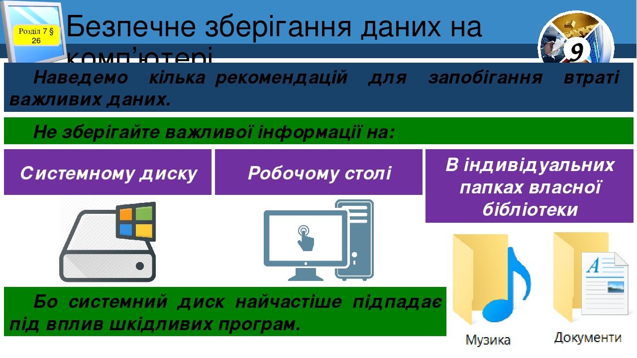 Безпечне зберігання даних на комп’ютері Розділ 7 § 26 Наведемо кілька рекомендацій для запобігання втраті важливих даних. Не зберігайте важливої ін...