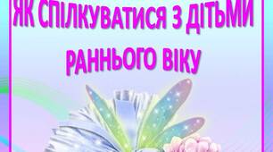 Пам’ятка для батьків "ЯК СПІЛКУВАТИСЯ З ДІТЬМИ  РАННЬОГО ВІКУ"