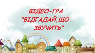 Відео -гра "Відгадай,що звучить".