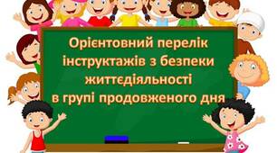Орієнтовний перелік інструктажів з безпеки життєдіяльності в групі продовженого дня