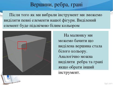 Вершини, ребра, грані Після того як ми вибрали інструмент ми зможемо виділяти певні елементи нашої фігури. Виділений елемент буде підсвічено білим ... Вершини, ребра, грані Після того як ми вибрали інструмент ми зможемо виділяти певні елементи нашої фігури. Виділений елемент буде підсвічено білим ...