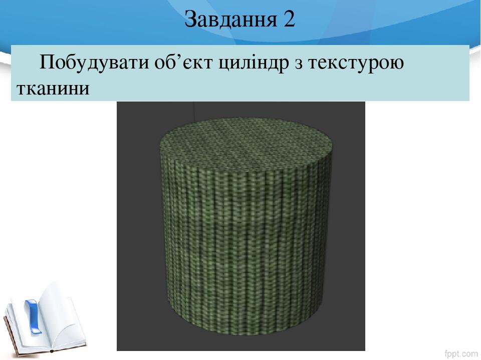 Завдання 2 Побудувати об’єкт циліндр з текстурою тканини