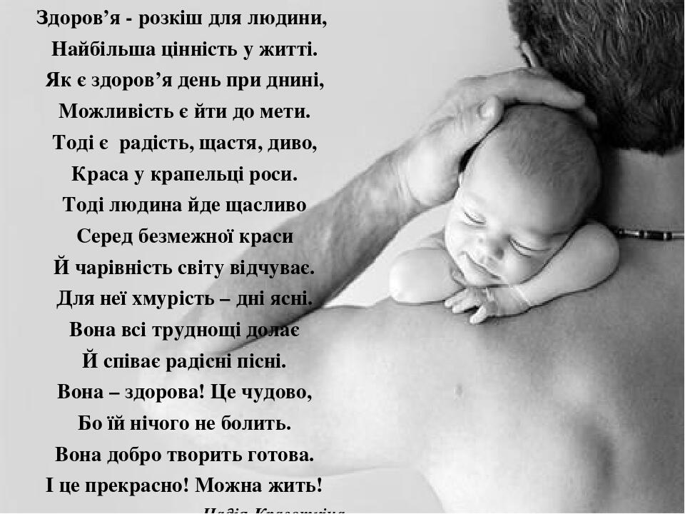 Здоров’я - розкіш для людини, Найбільша цінність у житті. Як є здоров’я день при днині, Можливість є йти до мети. Тоді є радість, щастя, диво, Крас...