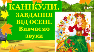Презентація 2 «КАНІКУЛИ. Завдання від Осені. Вивчаємо звуки."