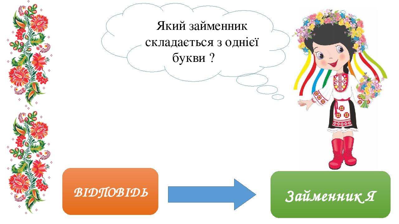 ВІДПОВІДЬ Займенник Я Який займенник складається з однієї букви ?