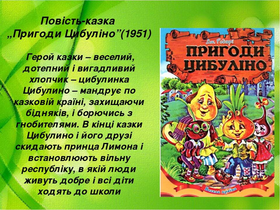 Повість-казка „Пригоди Цибуліно”(1951)  Герой казки – веселий, дотепний і вигадливий хлопчик – цибулинка Цибулино – мандрує по казковій країні, зах...