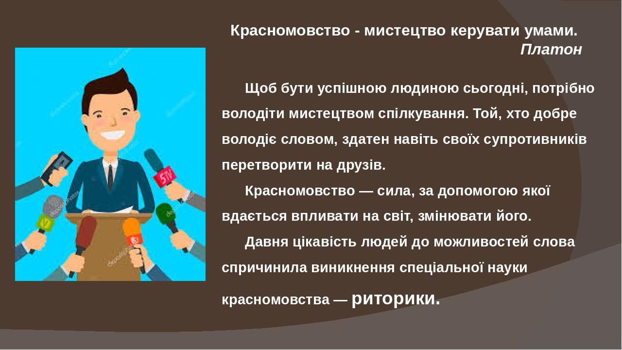 Щоб бути успішною людиною сьогодні, потрібно володіти мистецтвом спілкування. Той, хто добре володіє словом, здатен навіть своїх супротивників пере...