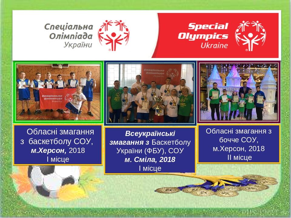 Обласні змагання з  баскетболу СОУ, м.Херсон, 2018 І місце Всеукраїнські змагання з Баскетболу України (ФБУ), СОУ м. Сміла, 2018 І місце Обласні зм...