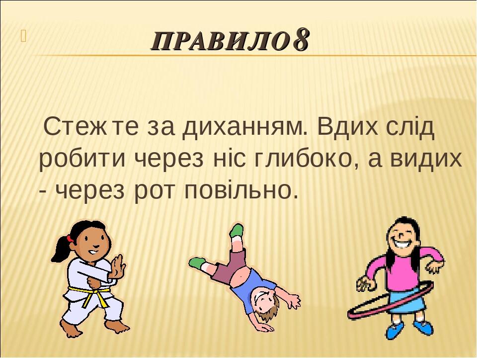 ПРАВИЛО 8 Стежте за диханням. Вдих слід робити через ніс глибоко, а видих - через рот повільно.