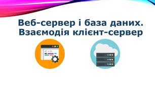 Презентація до уроку з теми: "Веб-сервер і база даних. Взаємодія клієнт-сервер"