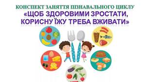 Конспект заняття пізнавального циклу «Щоб здоровими зростати, корисну їжу треба вживати»  для дітей 6 року життя