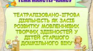 Презентація до майстер-класу “Театралізовано-ігрова діяльність як засіб розвитку мовленнєвих творчих здібностей у дітей старшого дошкільного віку”