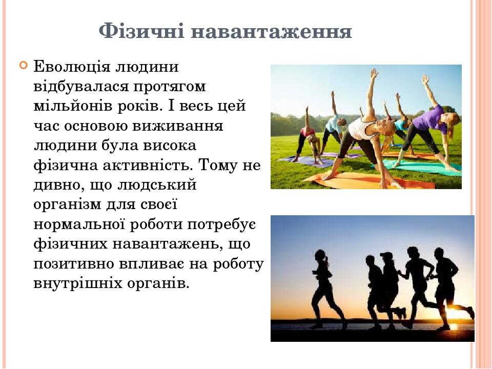 Фізичні навантаження Еволюція людини відбувалася протягом мільйонів років. І весь цей час основою виживання людини була висока фізична активність. ...