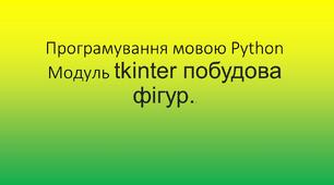 Програмування мовою Python:   Модуль tkinter -  побудова фігур.