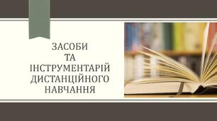 ЗАСОБИ  ТА ІНСТРУМЕНТАРІЙ ДИСТАНЦІЙНОГО НАВЧАННЯ