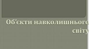 Презентація на тему "Об’єкти навколишнього світу"