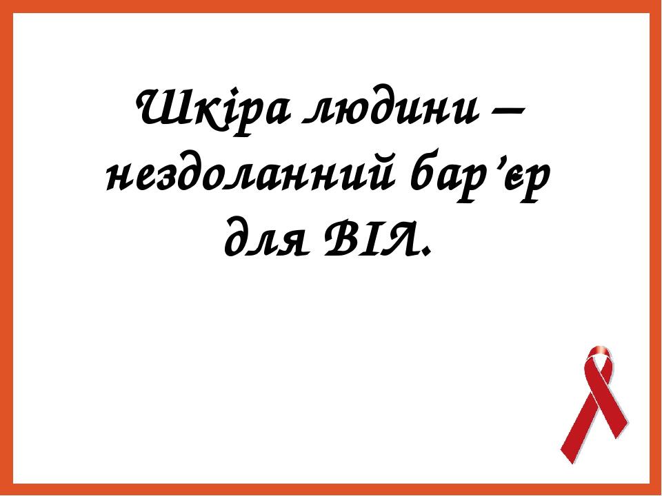 Шкіра людини – нездоланний бар’єр для ВІЛ.