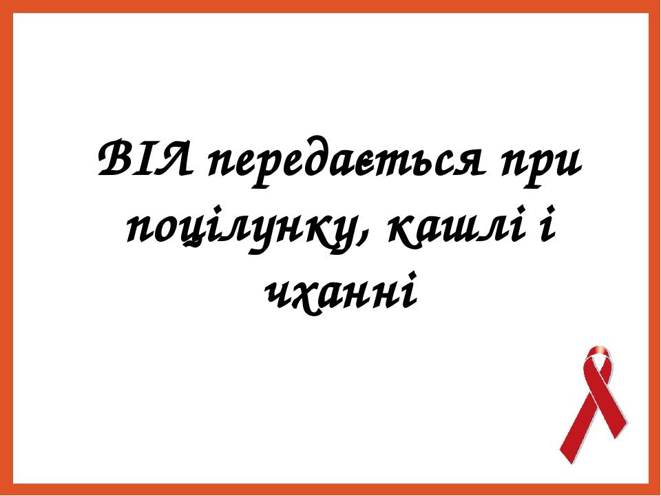 ВІЛ передається при поцілунку, кашлі і чханні