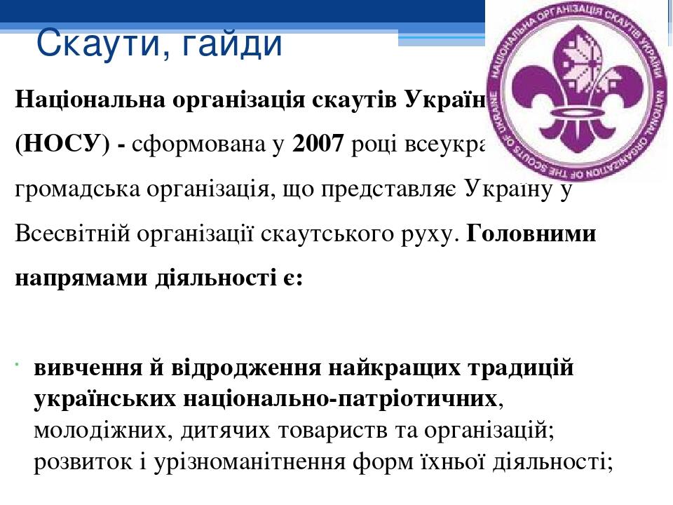 Скаути, гайди Національна організація скаутів України (НОСУ) - сформована у 2007 році всеукраїнська громадська організація, що представляє Україну ...