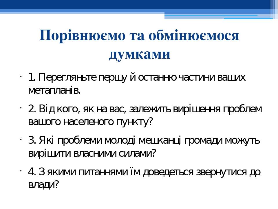 Порівнюємо та обмінюємося думками 1. Перегляньте першу й останню частини ваших метапланів. 2. Від кого, як на вас, залежить вирішення проблем вашог...