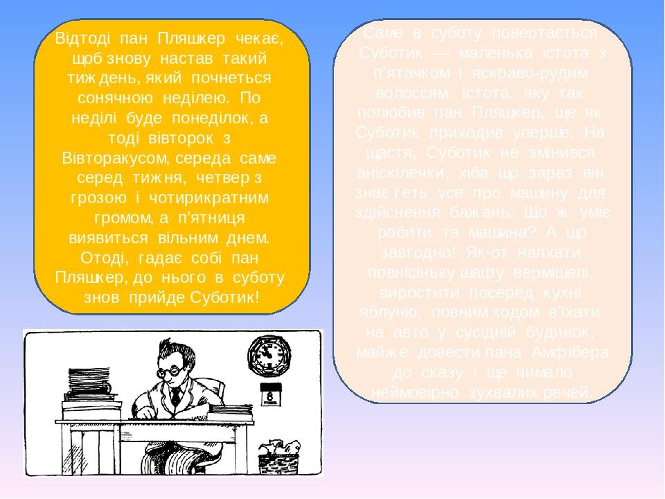 Відтоді пан Пляшкер чекає, щоб знову настав такий тиждень, який почнеться сонячною неділею. По неділі буде понеділок, а тоді вівторок з Вівторакусо...