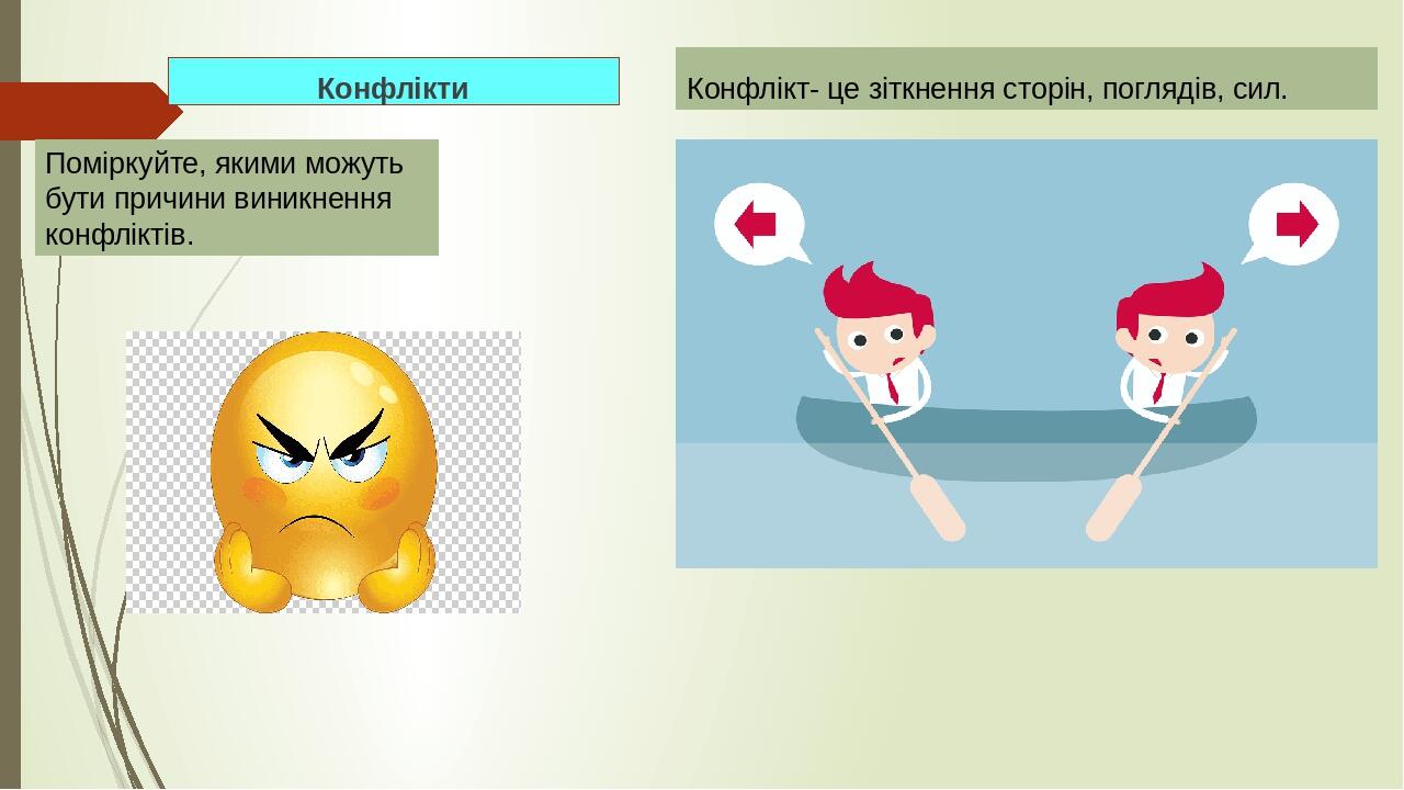 Конфлікти Конфлікт- це зіткнення сторін, поглядів, сил. Поміркуйте, якими можуть бути причини виникнення конфліктів.