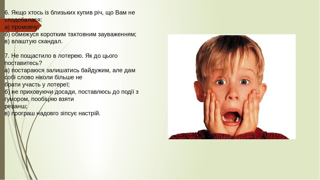 6. Якщо хтось із близьких купив річ, що Вам не сподобалася: а) промовчу; б) обмежуся коротким тактовним зауваженням; в) влаштую скандал. 7. Не поща...