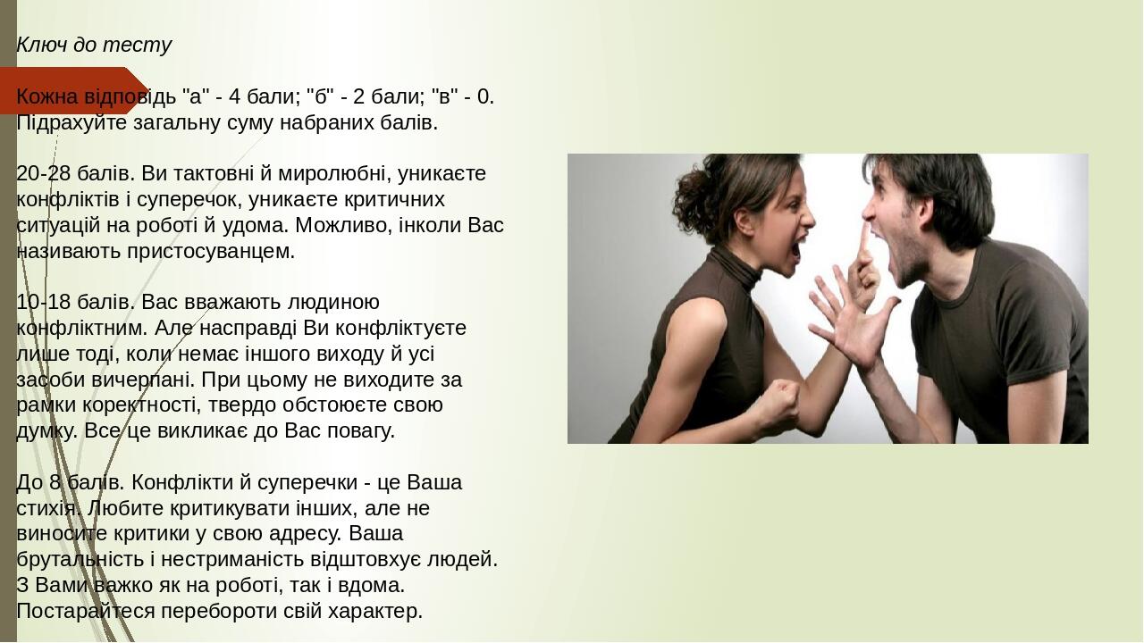 Ключ до тесту Кожна відповідь "а" - 4 бали; "б" - 2 бали; "в" - 0. Підрахуйте загальну суму набраних балів. 20-28 балів. Ви тактовні й миролюбні, у...