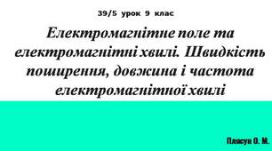Електромагнітне поле та електромагнітні хвилі. Швидкість поширення, довжина і частота електромагнітної хвилі