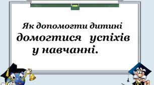 Як допомогти дитині домогтися успіхів у навчанні,