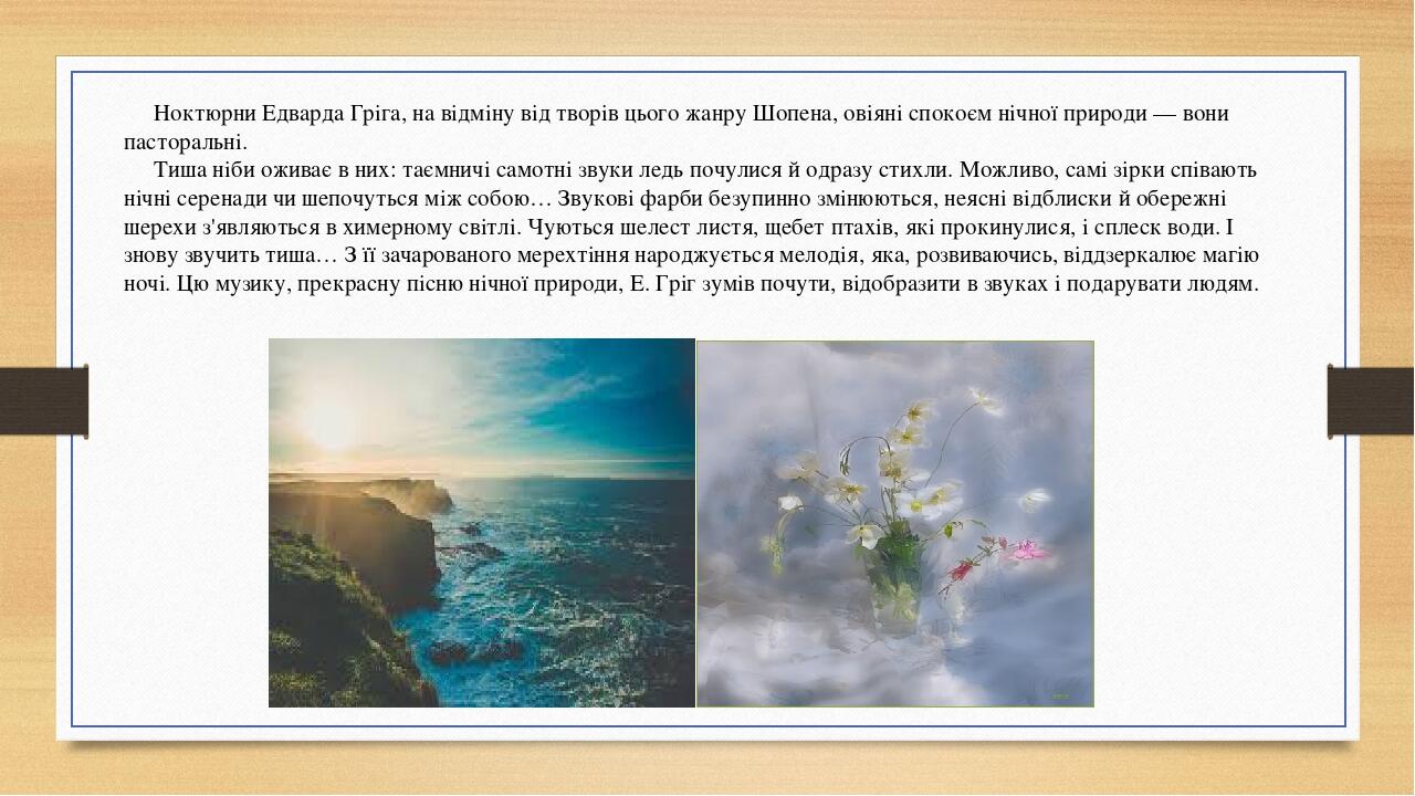Ноктюрни Едварда Гріга, на відміну від творів цього жанру Шопена, овіяні спокоєм нічної природи — вони пасторальні. Тиша ніби оживає в них: таємнич...