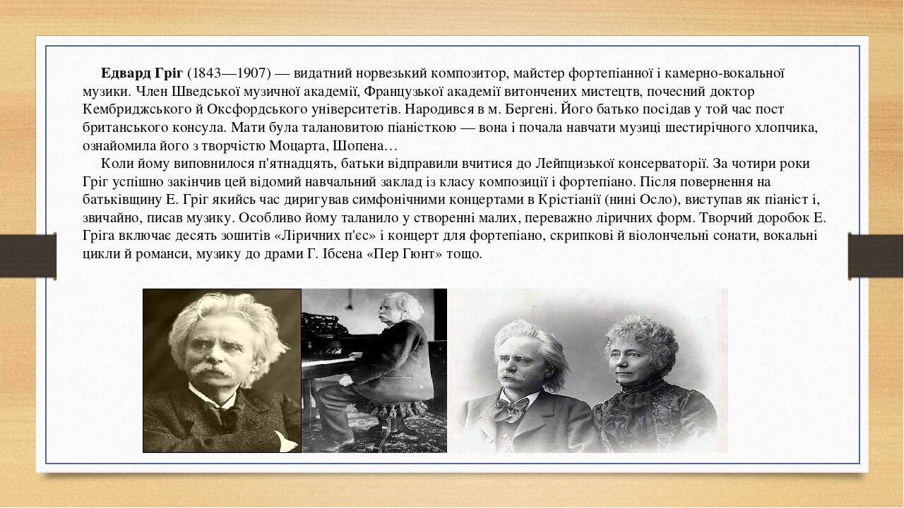 Едвард Гріг (1843—1907) — видатний норвезький композитор, майстер фортепіанної і камерно-вокальної музики. Член Шведської музичної академії, Францу...